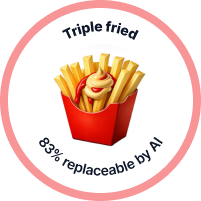 Triple fried — 83% replaceable by AI